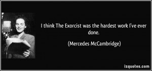 think The Exorcist was the hardest work I've ever done. - Mercedes ...