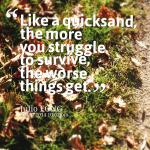 Quotes Picture: like a quicksand, the more you struggle to survive ...