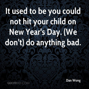It used to be you could not hit your child on New Year's Day. (We don ...
