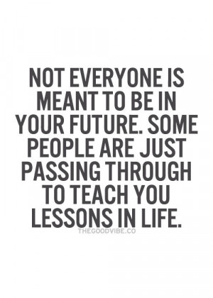 Not everyone is meant to be in your future.