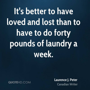 It's better to have loved and lost than to have to do forty pounds of ...