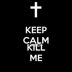keep-calm-and-kill-me-469.png