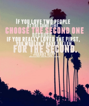 If you love two people at the same time, choose the second one because ...
