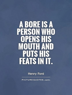 ... person who opens his mouth and puts his feats in it. Picture Quote #1