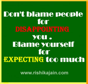 Don’t blame people for disappointing you . Blame yourself for ...