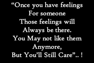 ... always be there. You may not like them anymore, but you'll still care