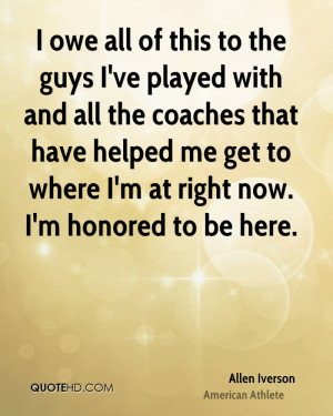 the guys I've played with and all the coaches that have helped me get ...