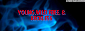 Young,Wild,Free, & Reckless Profile Facebook Covers