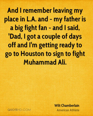 And I remember leaving my place in L.A. and - my father is a big fight ...