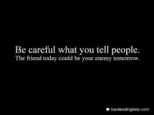 Be Careful what You Tell People ~ Enemy Quote