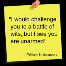 ... You to a battle of Wits,but I See You are Unarmed ~ Challenge Quote