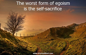 ... of egoism is the self-sacrifice - Facebook Quotes - StatusMind.com