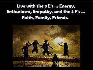 Live with the 3 E's... Energy, Enthusiasm, Empathy, and the 3 F's ...