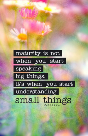 maturity is not when you start speaking big things.. ★★★ www ...