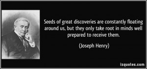 Seeds of great discoveries are constantly floating around us, but they ...