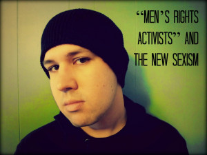 Men’s Rights Activists” and the New Sexism