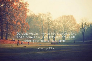 ... the earth seeking the successive autumns.” - George Eliot #quote