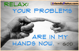 Relax; your problems are in my hands now. ~ God