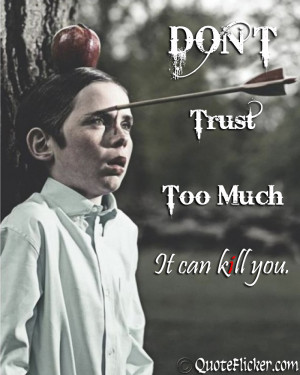 don t trust too much it can kill you