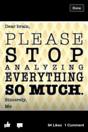 Dear brain, stop analyzing everything