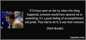 ... and pride. They had to do it; it was their moment. - Herb Brooks