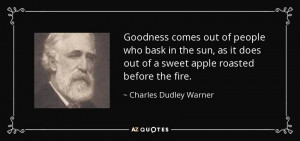 Goodness comes out of people who bask in the sun, as it does out of a ...