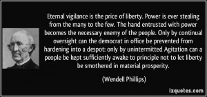Eternal vigilance is the price of liberty. Power is ever stealing from ...