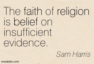 The Faith Of Religion Is Belief On Insufficient Evidence. - Sam Harris
