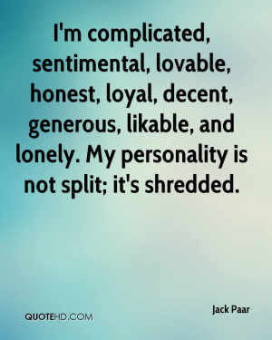 ... , likable, and lonely. My personality is not split; it's shredded