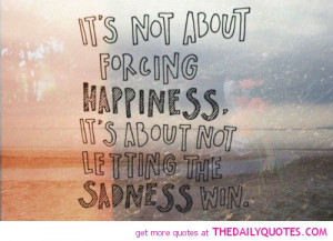its-not-about-forcing-happiness-life-quotes-sayings-pictures.jpg