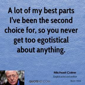 Michael Caine - A lot of my best parts I've been the second choice for ...