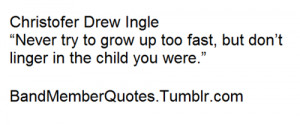 Christofer Drew Ingle “Never try to grow up too fast, but don’t ...