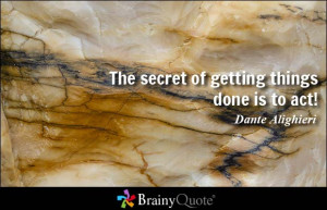The secret of getting things done is to act!
