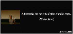 filmmaker can never be distant from his roots. - Walter Salles