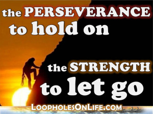 The perseverance to hold on the strength to let go