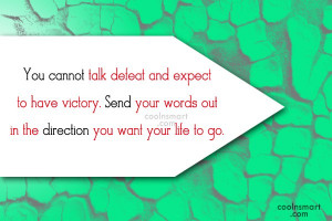 Victory Quote: You cannot talk defeat and expect to...