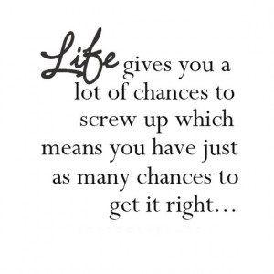 Life gives you a lot of chance to screw
