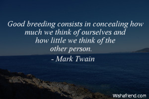 Good breeding consists in concealing how much we think of ourselves ...