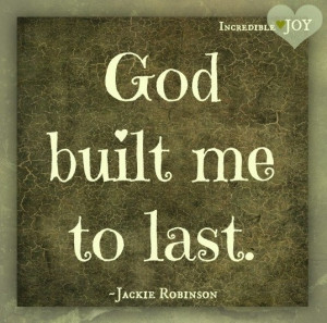 God built me to last
