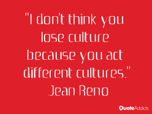 jean reno quotes i don t think you lose culture because you act
