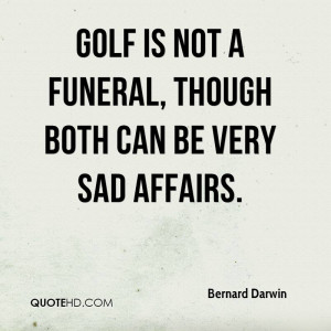 Sad Funeral Quotes Golf is not a funeral