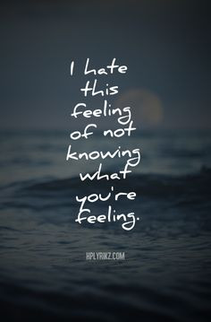 hate this feeling of not knowing what you're feeling Not Now Quotes ...