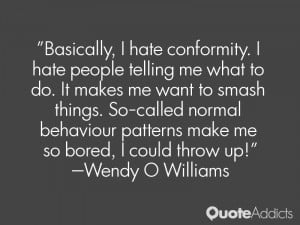 Basically, I hate conformity. I hate people telling me what to do. It ...