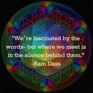We're fascinated by the words--but where we meet is in the silence ...
