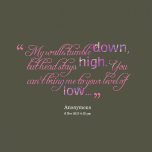 Quotes Picture: my walls tumble down, but head stays high you can't ...