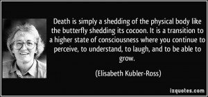 ... understand, to laugh, and to be able to grow. - Elisabeth Kubler-Ross