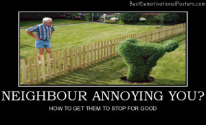 Neighbor Annoyung You?