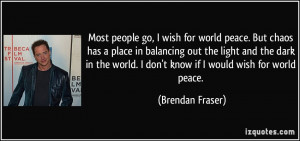 Most people go, I wish for world peace. But chaos has a place in ...