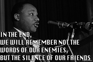 Martin Luther King Jr. had it right – Silent Friends are worst than ...