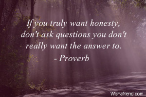 If you truly want honesty, don't ask questions you don't really want ...
